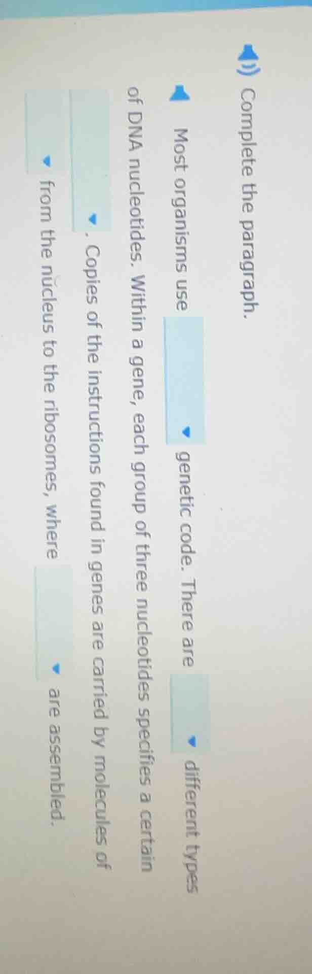 complete the paragraph. most organisms use genetic code. there are diff…