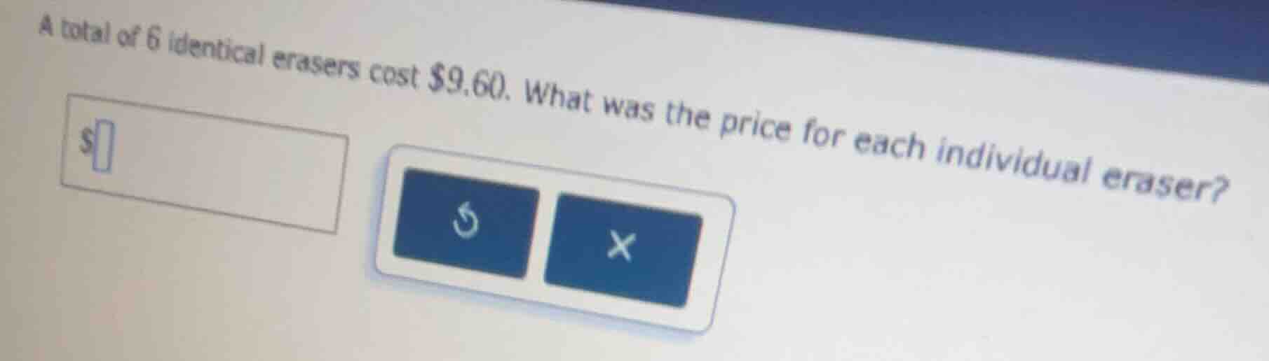 a total of 6 identical erasers cost $9.60. what was the price for each …