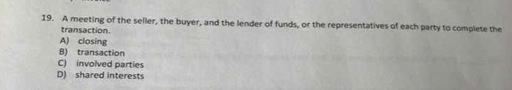 19. a meeting of the seller, the buyer, and the lender of funds, or the…