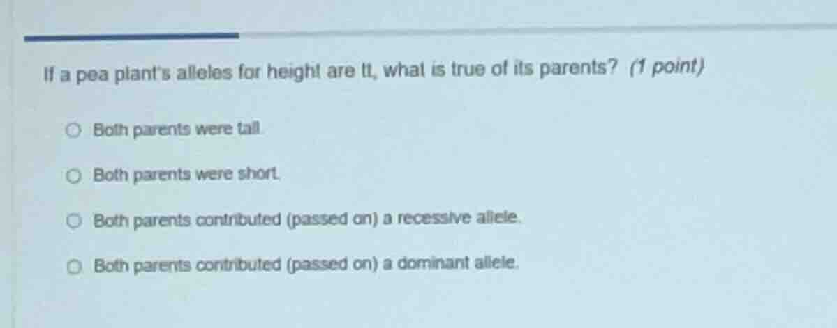 if a pea plants alleles for height are tt, what is true of its parents?…