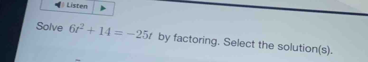 solve $6t^2 + 14 = -25t$ by factoring. select the solution(s).