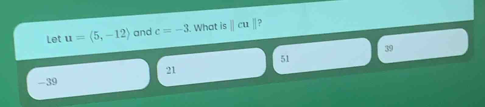 let \\( \\mathbf{u} = \\langle 5, -12 \ angle \\) and \\( c = -3 \\). w…