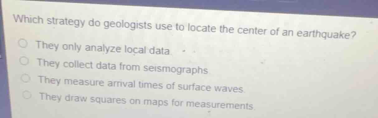 which strategy do geologists use to locate the center of an earthquake?…