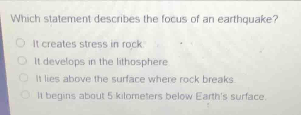 which statement describes the focus of an earthquake? ○ it creates stre…
