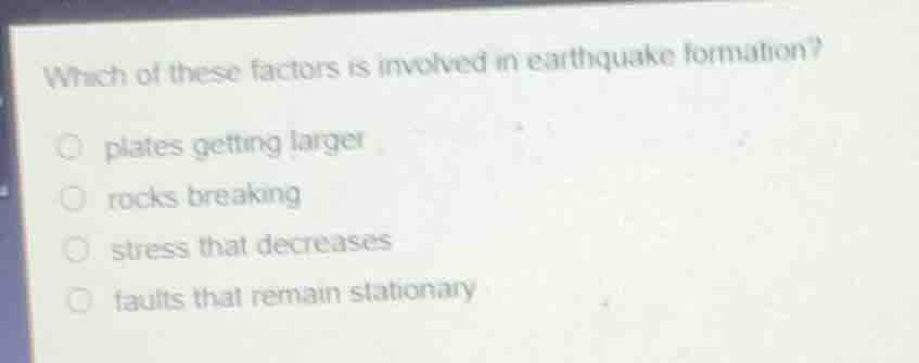 which of these factors is involved in earthquake formation? plates gett…