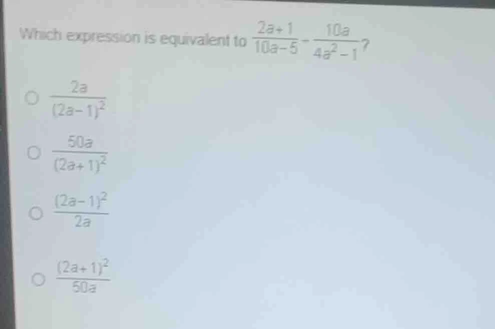 which expression is equivalent to \\(\\frac{2a + 1}{10a - 5} - \\frac{1…