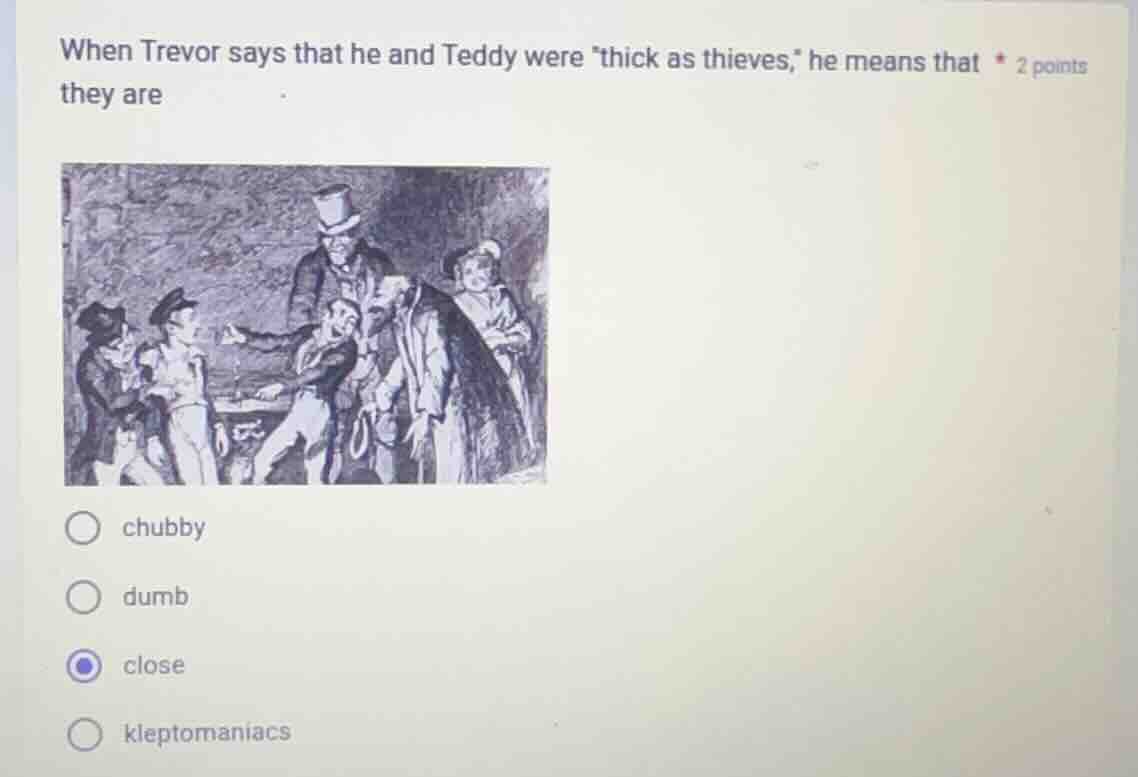 when trevor says that he and teddy were \thick as thieves,\ he means th…
