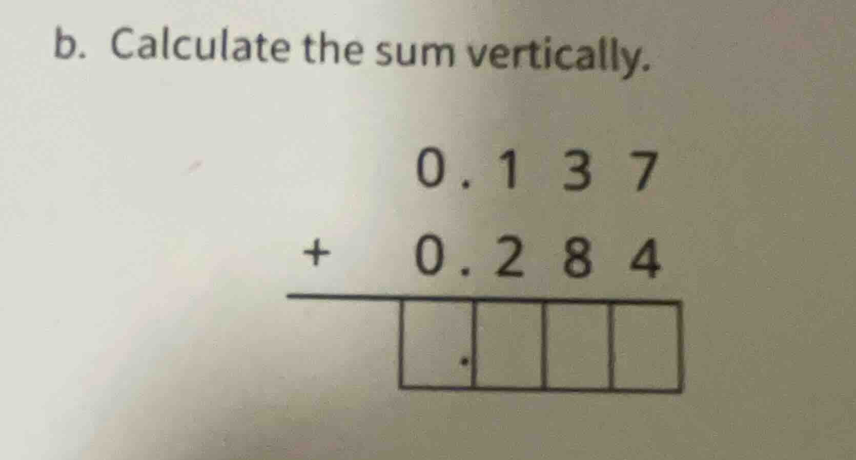 b. calculate the sum vertically. 0.137 + 0.284 ------- .