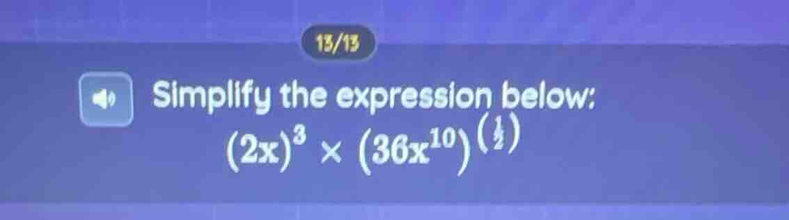 simplify the expression below: (2x)^3 × (36x^10)^(1/2)