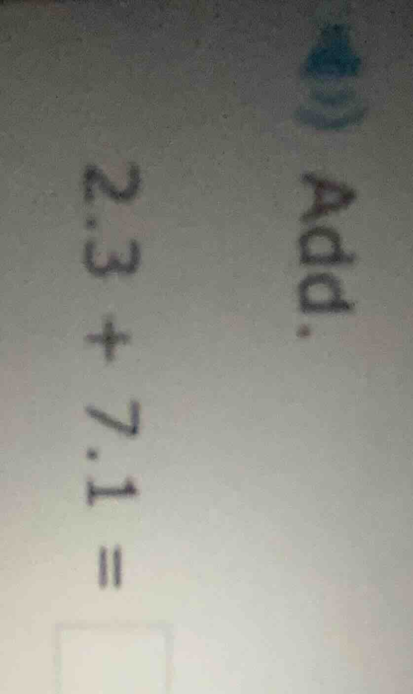 add. 2.3 + 7.1 =