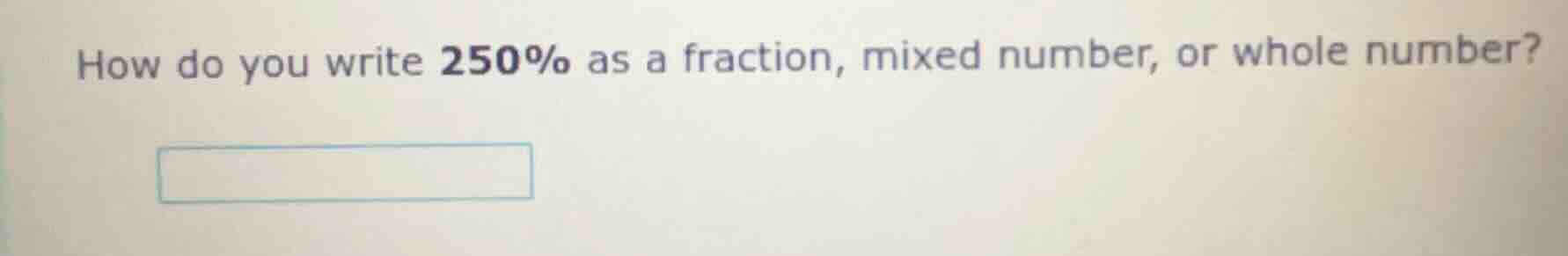 how do you write 250% as a fraction, mixed number, or whole number?