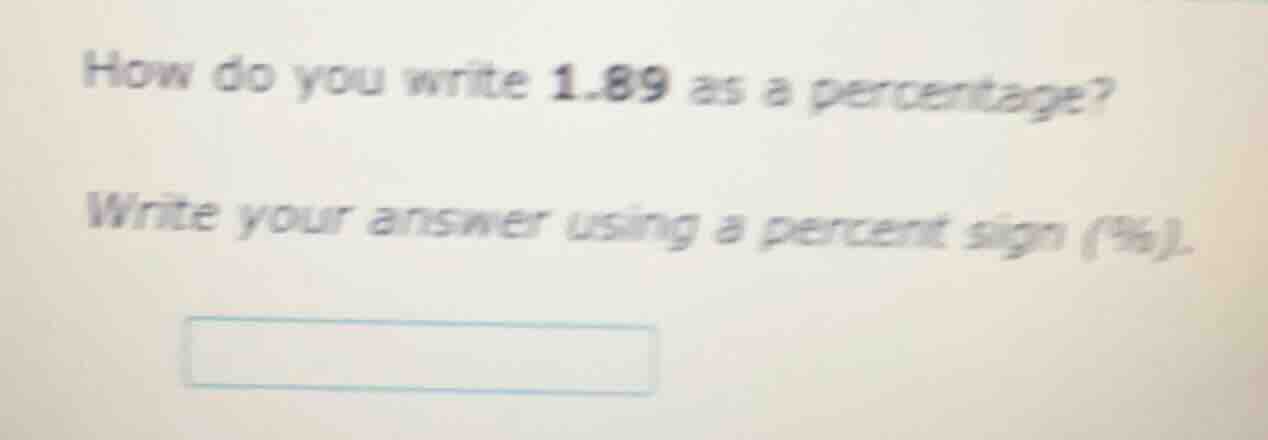 how do you write 1.89 as a percentage? write your answer using a percen…