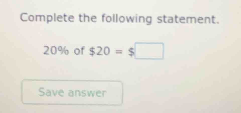 complete the following statement. 20% of $20 = $\\boxed{ save answer