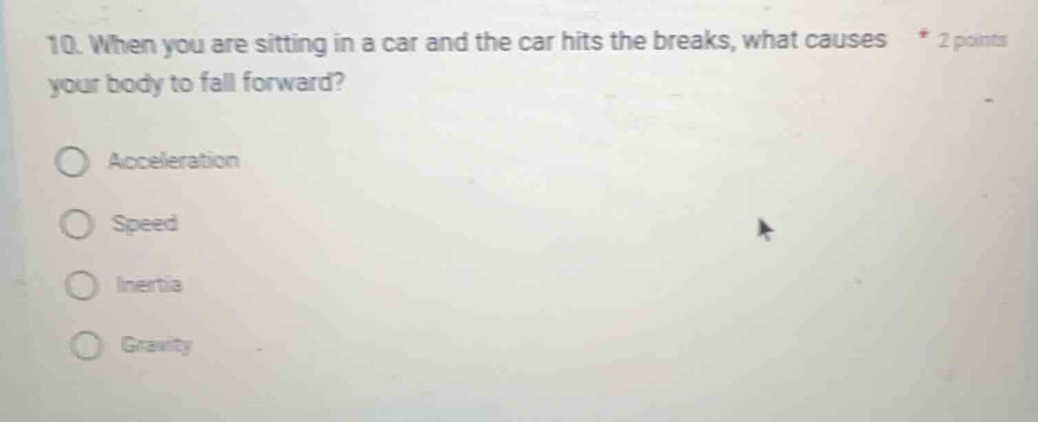 10. when you are sitting in a car and the car hits the breaks, what cau…