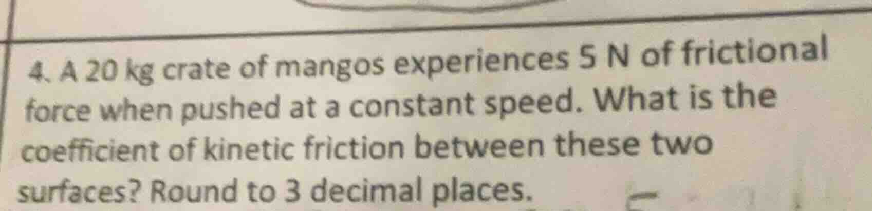 4. a 20 kg crate of mangos experiences 5 n of frictional force when pus…