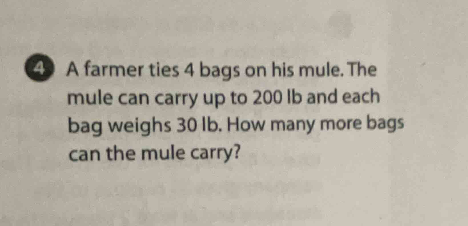 4 a farmer ties 4 bags on his mule. the mule can carry up to 200 lb and…