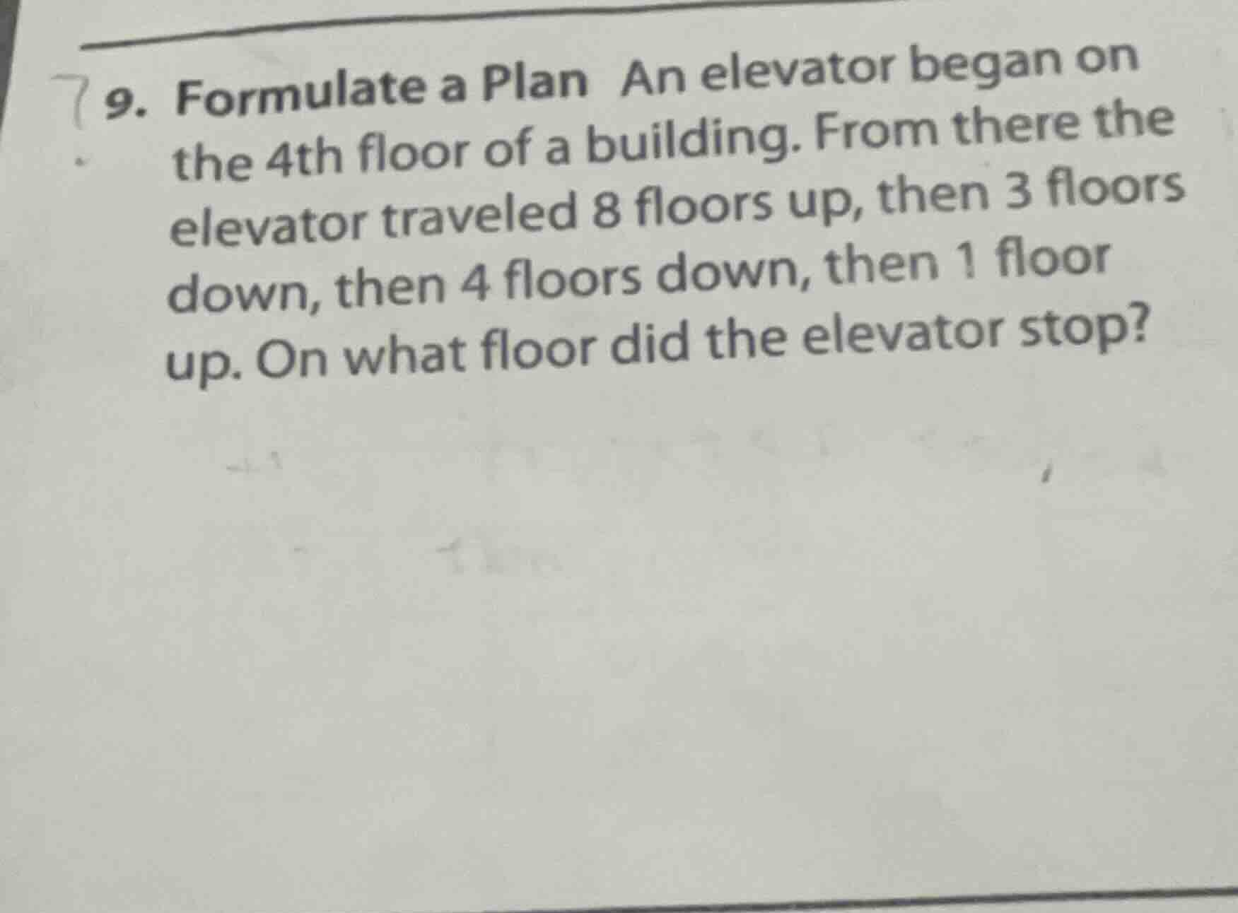 9. formulate a plan an elevator began on the 4th floor of a building. f…