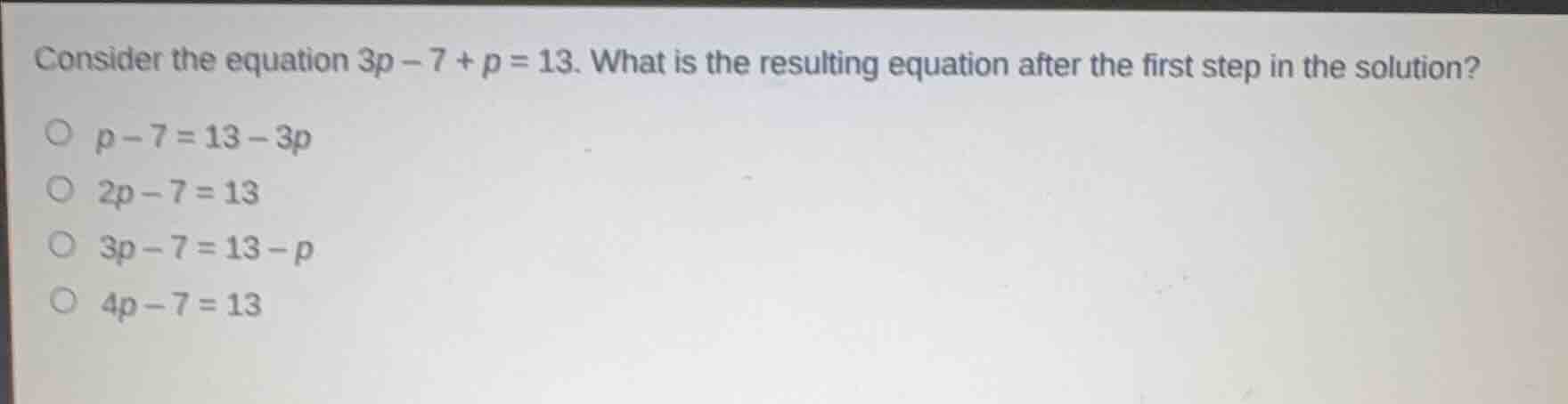 consider the equation 3p - 7 + p = 13. what is the resulting equation a…