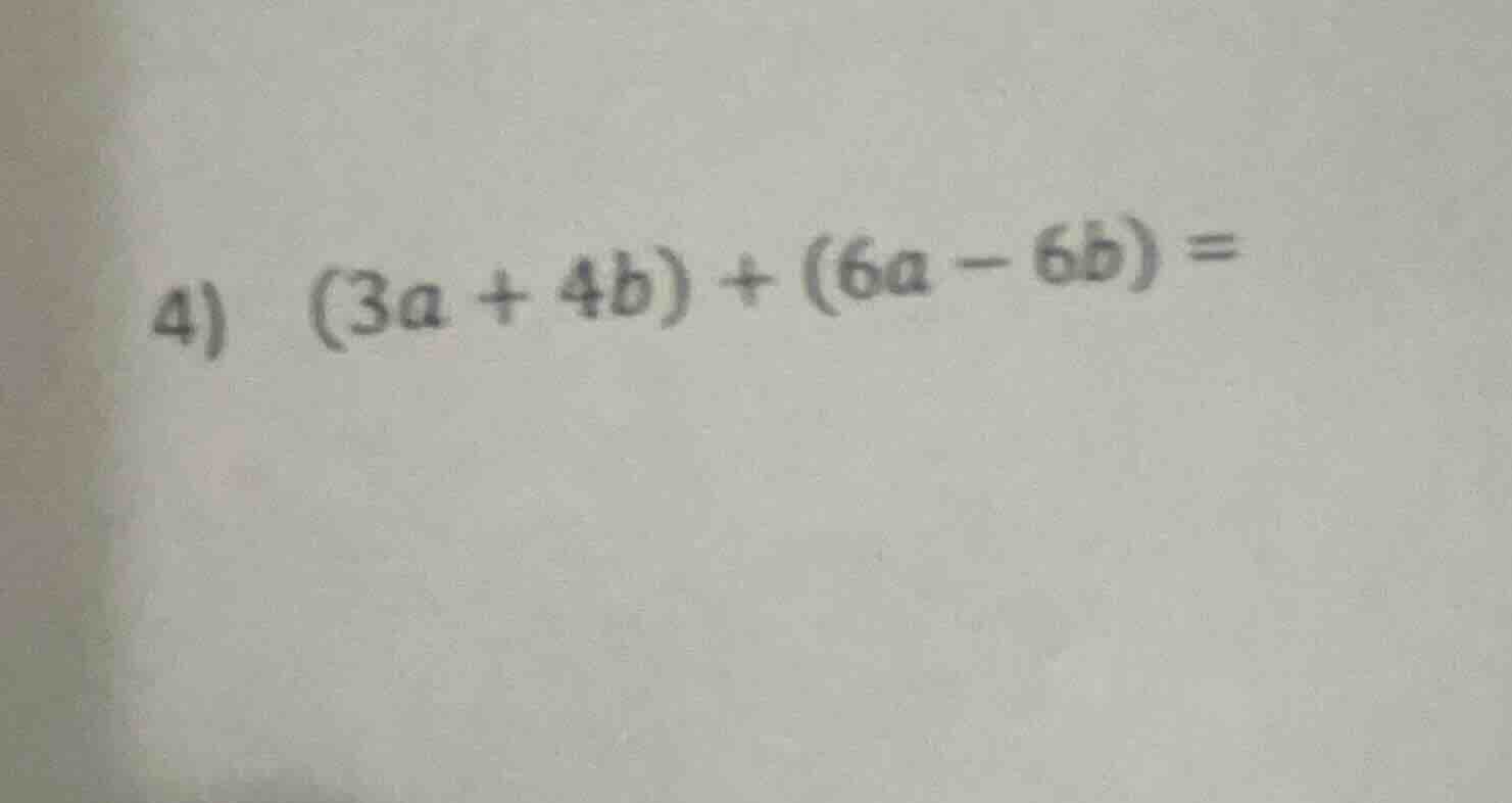 4) (3a + 4b) + (6a - 6b) =
