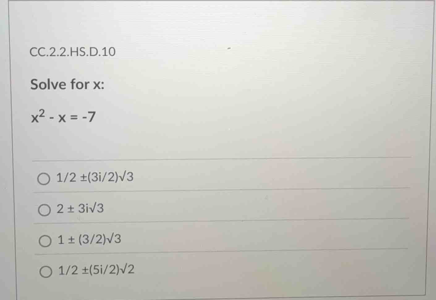 cc.2.2.hs.d.10 solve for x: $x^2 - x = -7$ $\\bigcirc$ $1/2 \\pm(3i/2)\…