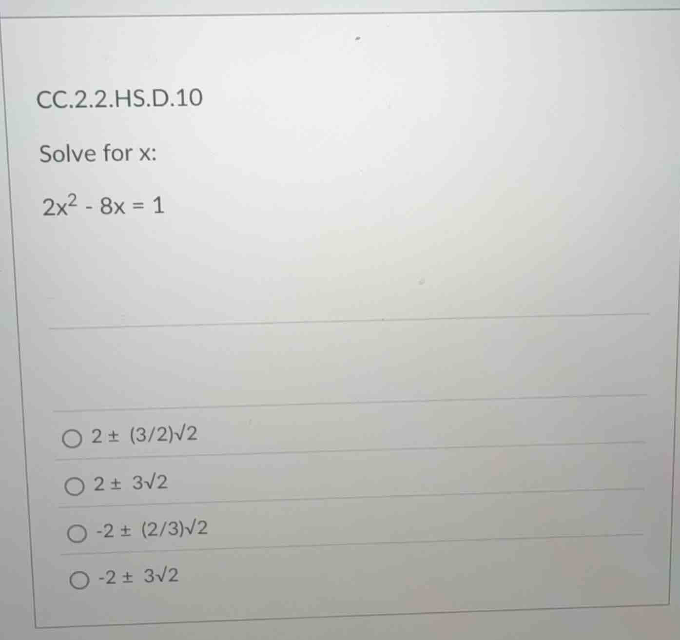 cc.2.2.hs.d.10 solve for x: $2x^2 - 8x = 1$ $2 \\pm (3/2)\\sqrt{2}$ $2 …