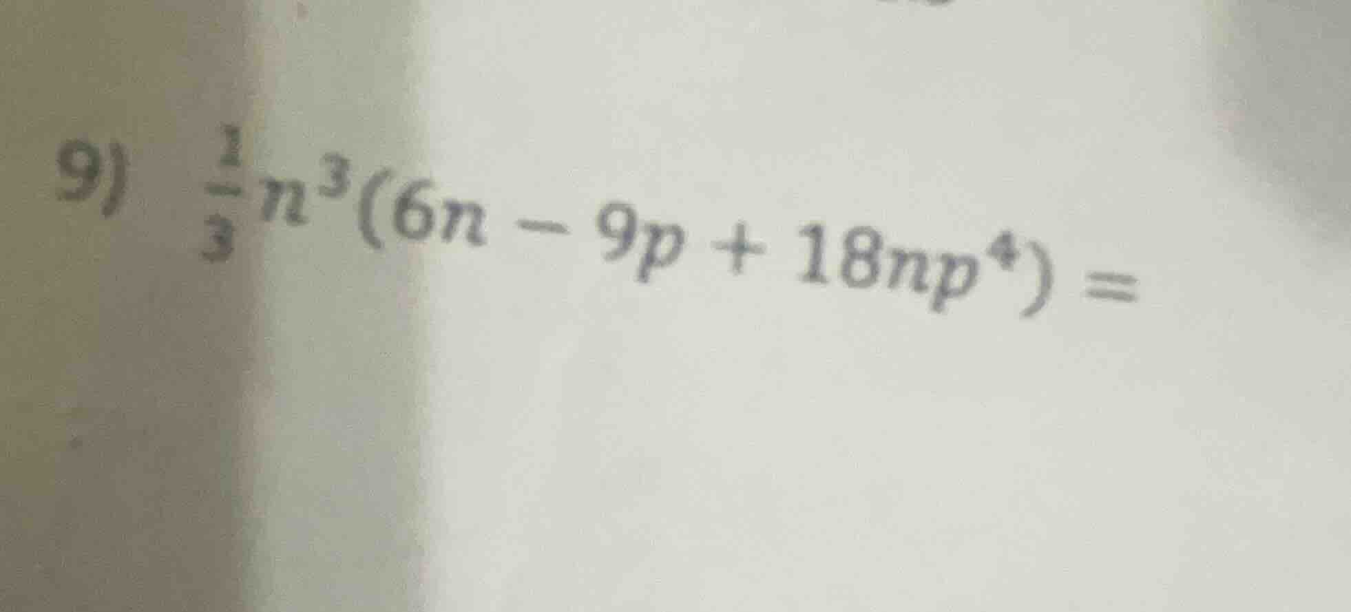 9) (\frac{1}{3}n^{3}(6n - 9p + 18np^{4}) =)