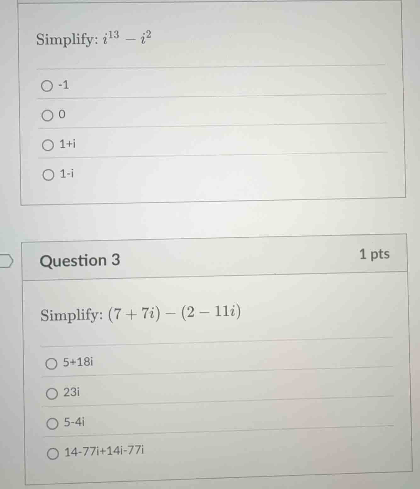 simplify: $i^{13} - i^{2}$ -1 0 1+i 1-i question 3 1 pts simplify: $(7 …