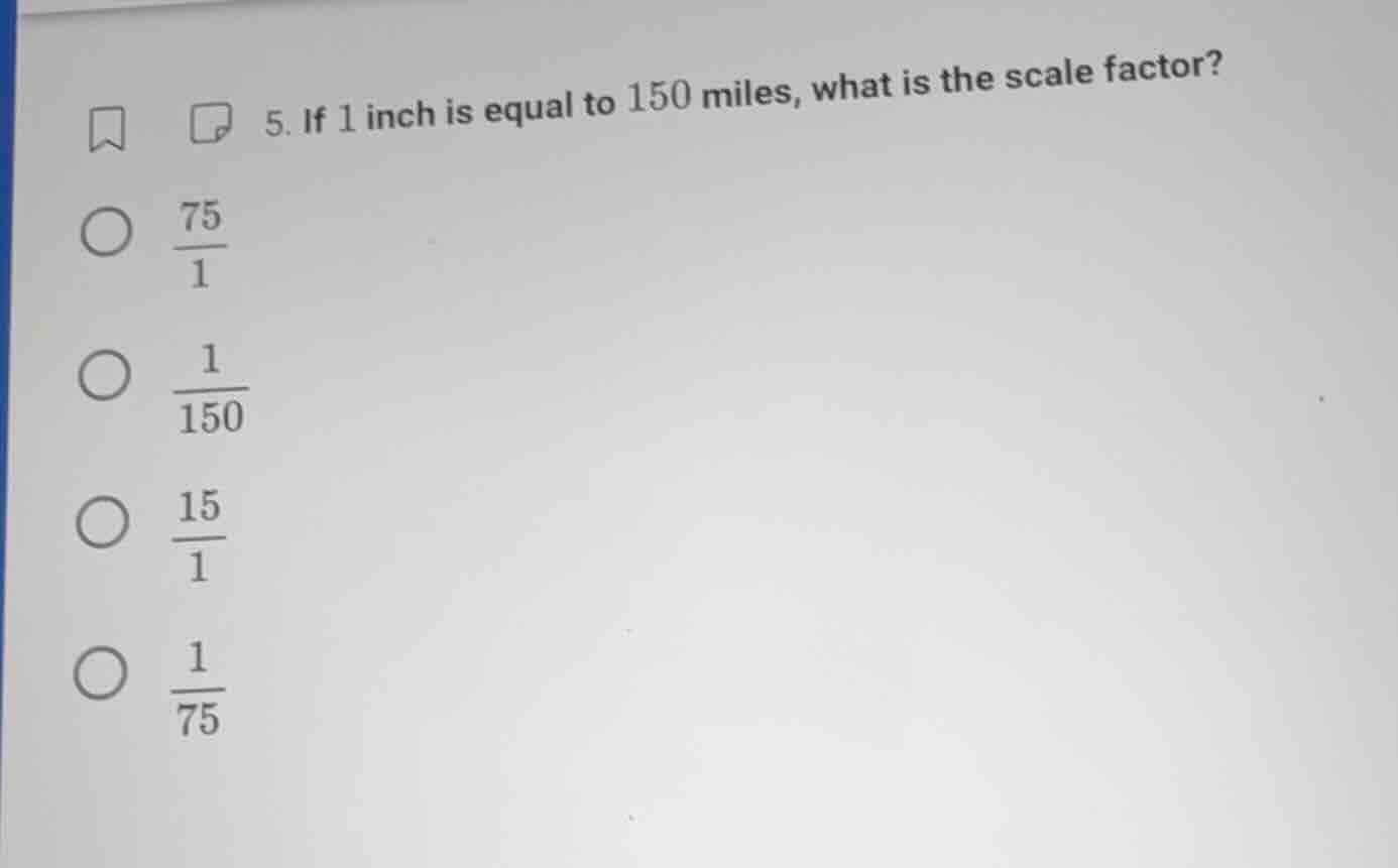 5. if 1 inch is equal to 150 miles, what is the scale factor? options: …