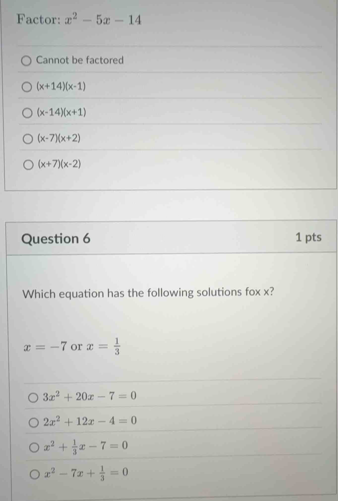 factor: $x^2 - 5x - 14$ ○ cannot be factored ○ (x+14)(x-1) ○ (x-14)(x+1…