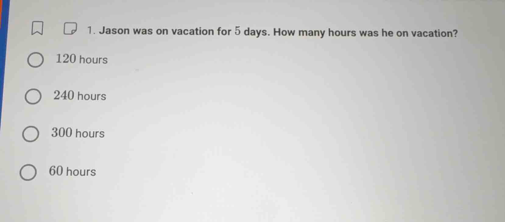 1. jason was on vacation for 5 days. how many hours was he on vacation?…