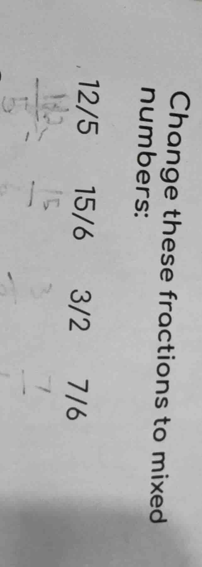 change these fractions to mixed numbers: 12/5 15/6 3/2 7/6