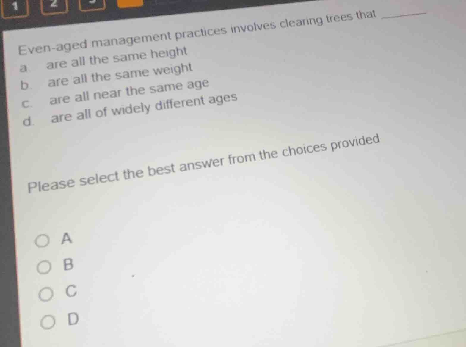even - aged management practices involves clearing trees that a. are al…