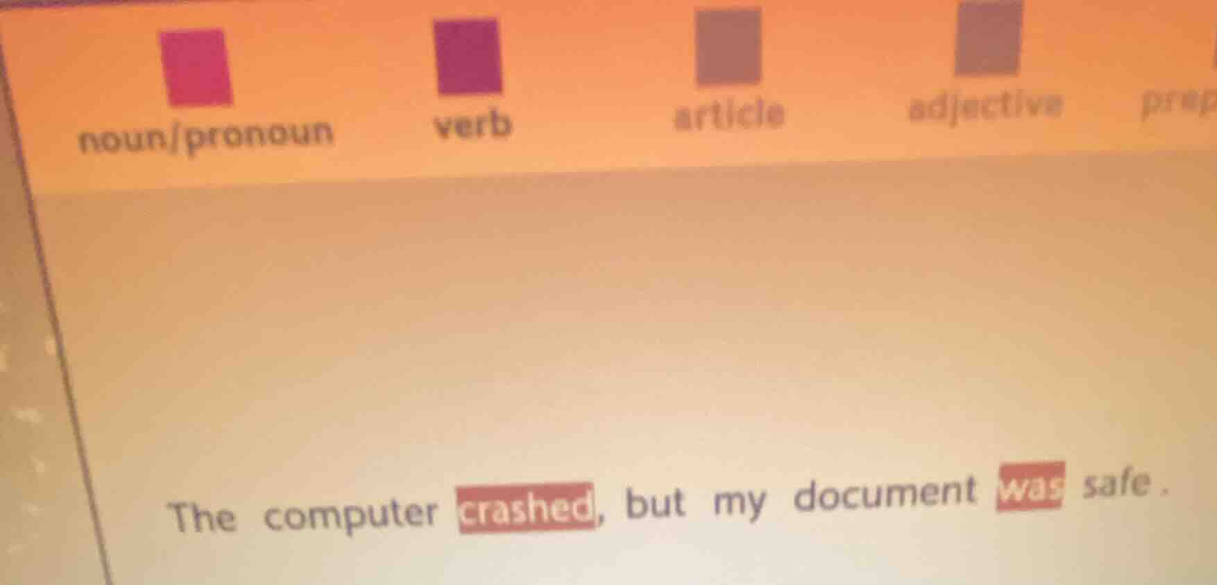 noun/pronoun verb article adjective prep the computer crashed, but my d…