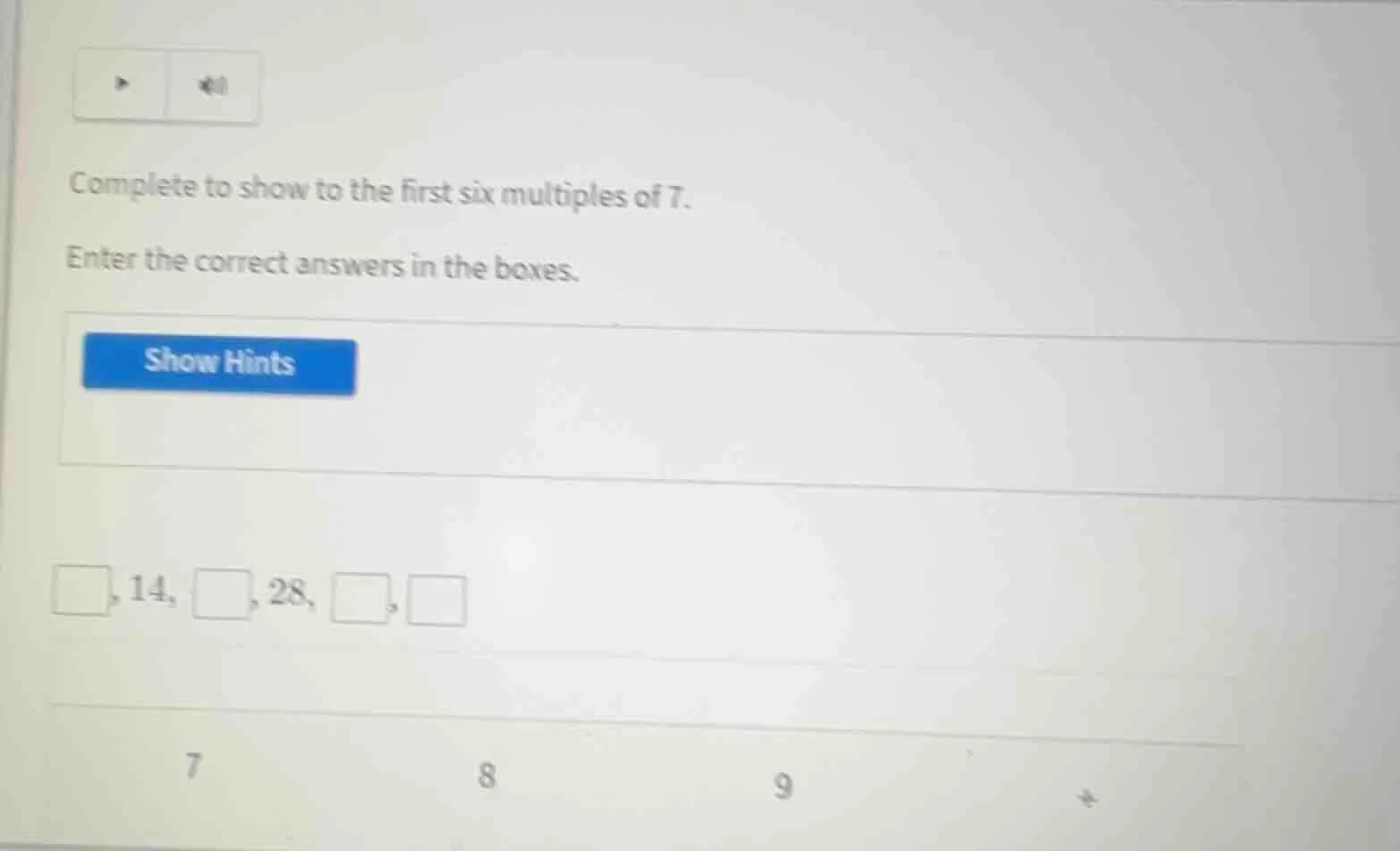 complete to show to the first six multiples of 7. enter the correct ans…