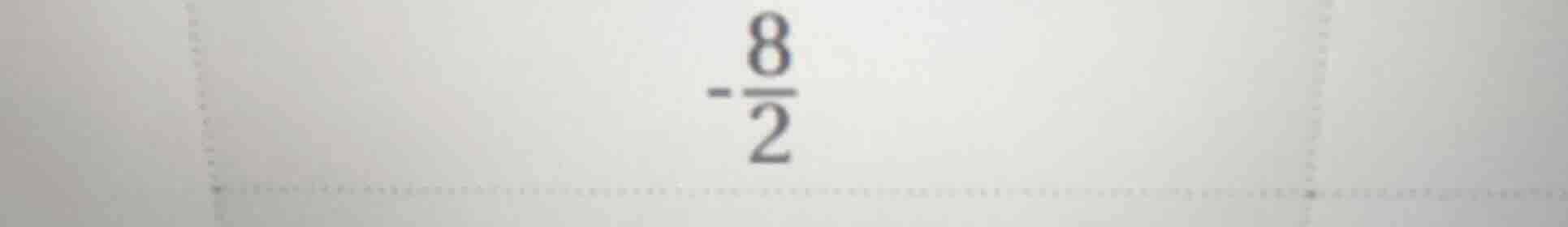 $-\frac{8}{2}$