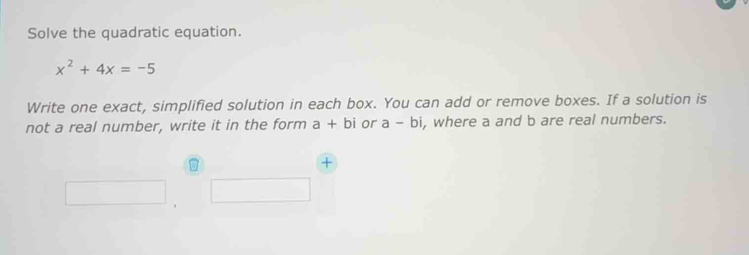 solve the quadratic equation. x² + 4x = -5 write one exact, simplified …