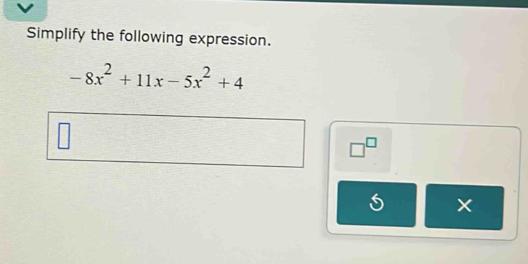 simplify the following expression. -8x² + 11x - 5x² + 4