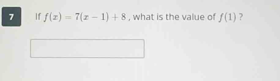 7 if $f(x) = 7(x - 1) + 8$, what is the value of $f(1)$?