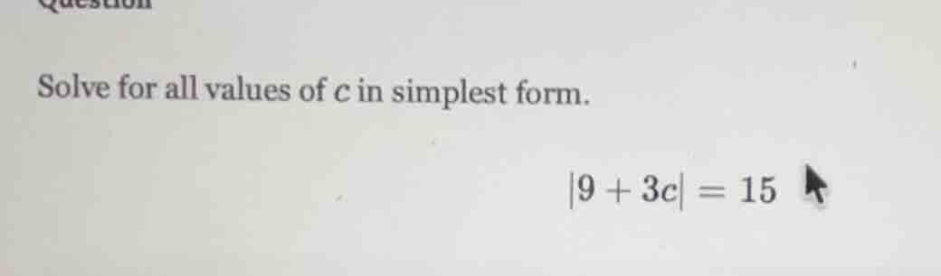 solve for all values of c in simplest form. |9 + 3c| = 15