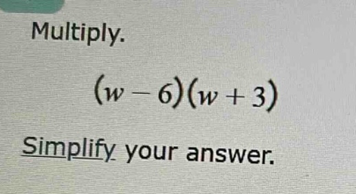 multiply. (w - 6)(w + 3) simplify your answer.
