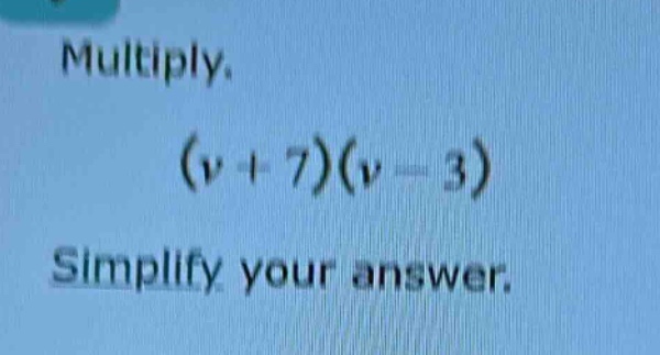multiply. $(v + 7)(v - 3)$ simplify your answer.