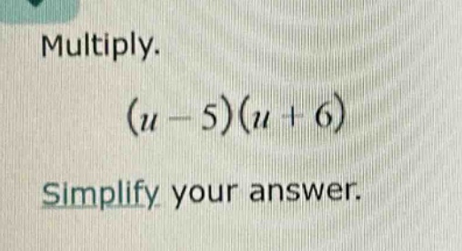 multiply. $(u - 5)(u + 6)$ simplify your answer.