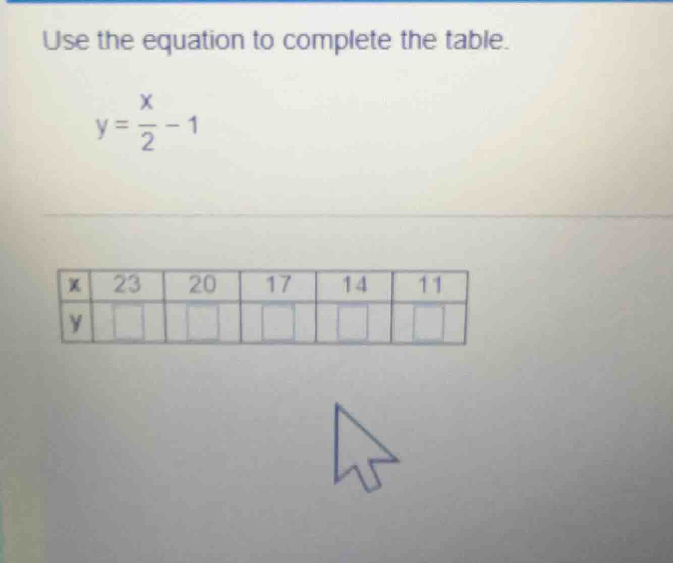 use the equation to complete the table. $y = \\frac{x}{2} - 1$ | x | 23…