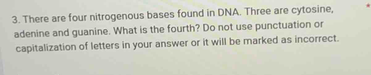 3. there are four nitrogenous bases found in dna. three are cytosine, a…