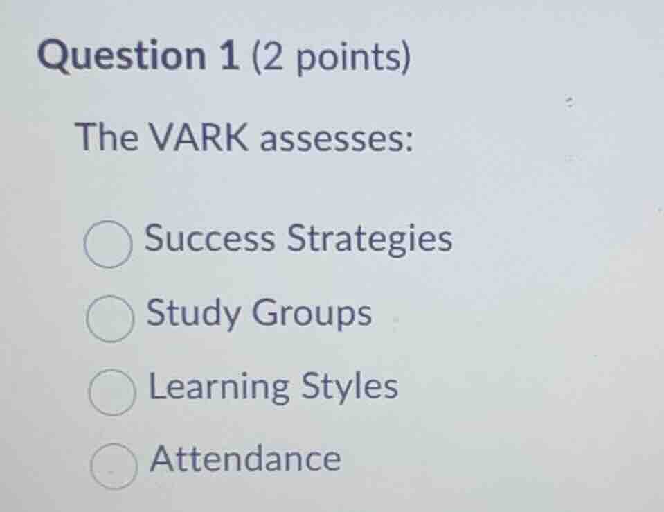 question 1 (2 points) the vark assesses: ○ success strategies ○ study g…