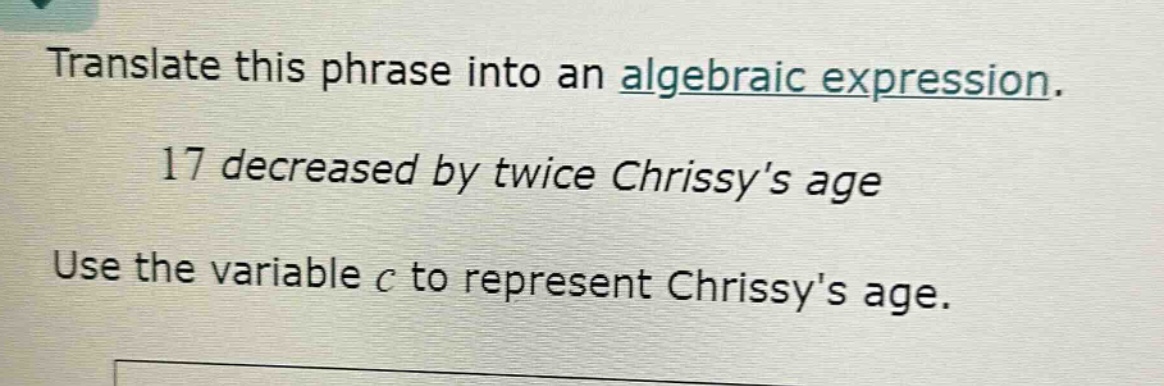translate this phrase into an algebraic expression. 17 decreased by twi…