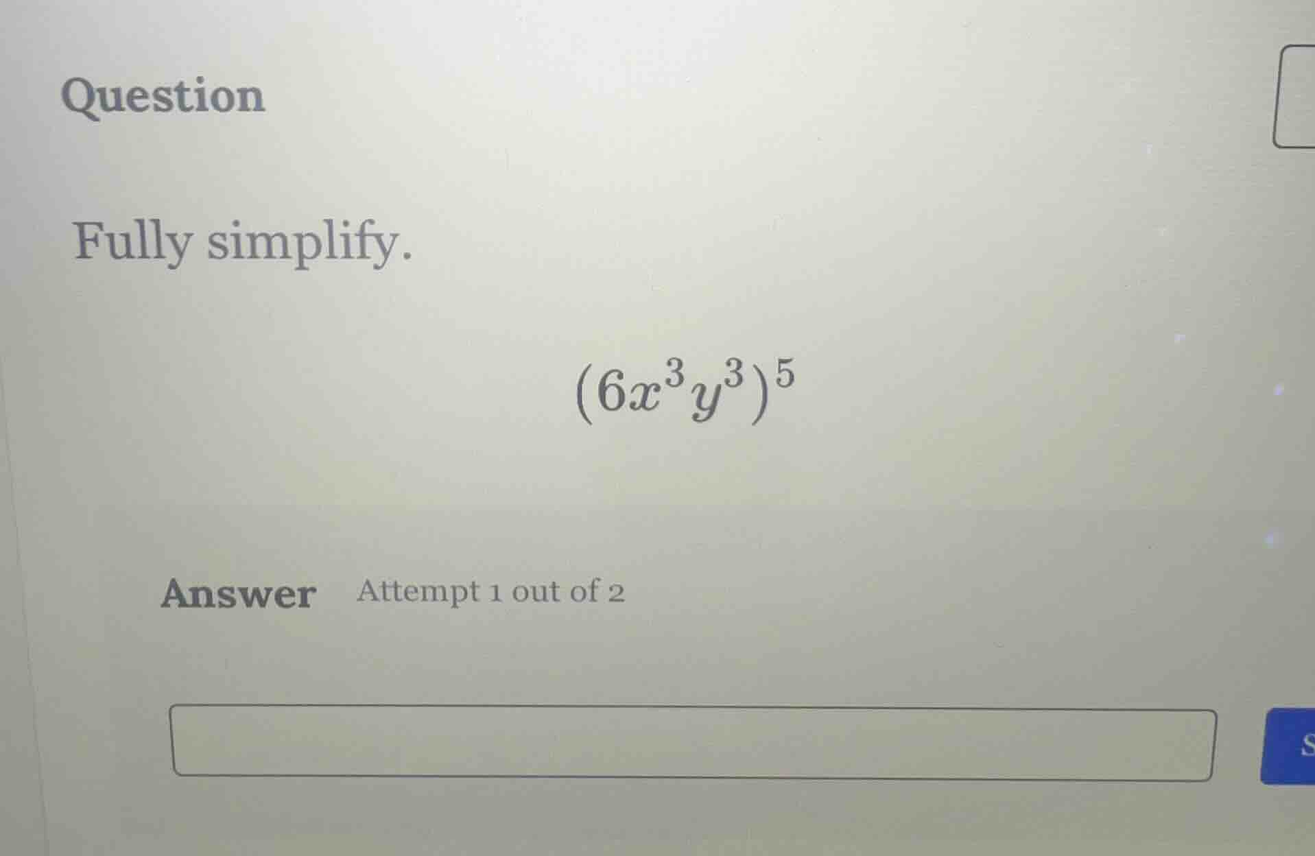question fully simplify. (6x³y³)⁵ answer attempt 1 out of 2
