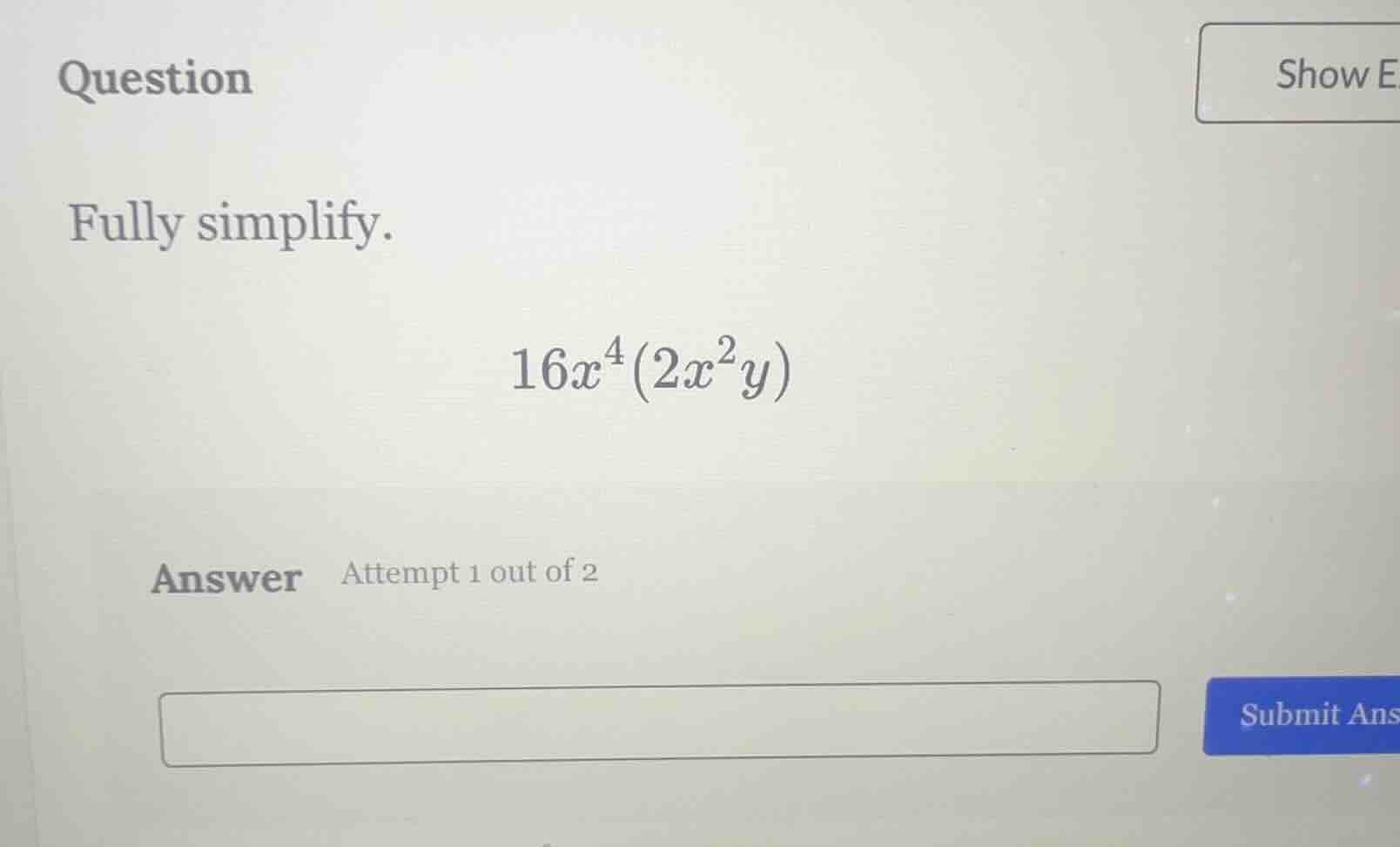 question fully simplify. 16x⁴(2x²y) answer attempt 1 out of 2