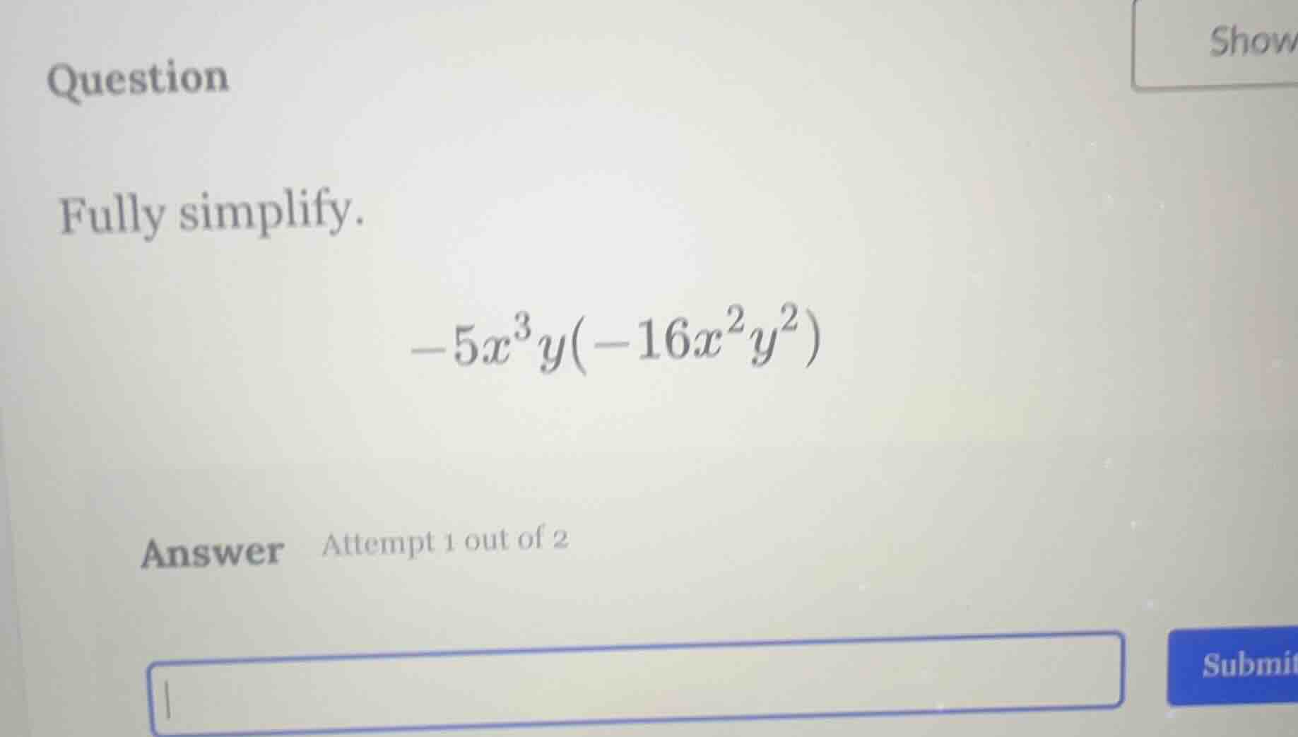 question fully simplify. $-5x^{3}y(-16x^{2}y^{2})$