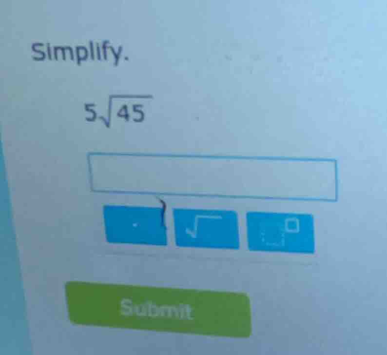 simplify. $5\\sqrt{45}$ input box buttons submit